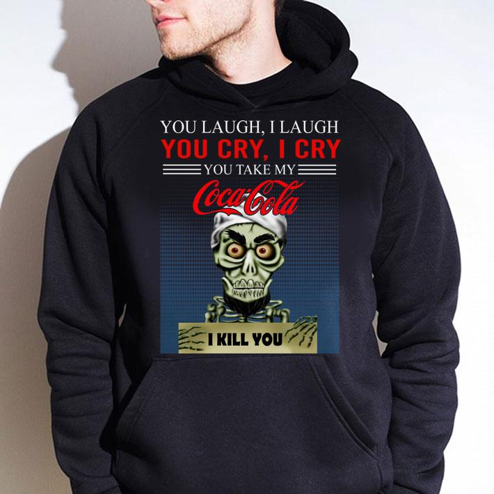 Jeff Dunham you take my Coca Cola I kill you t-shirt hoodie