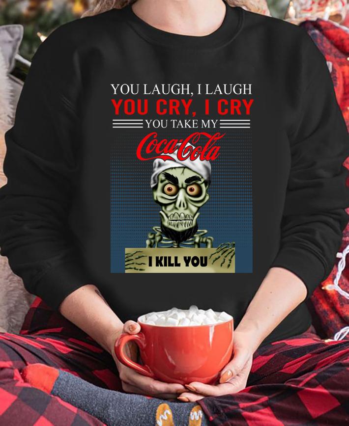 Jeff Dunham you take my Coca Cola I kill you t-shirt sweatshirt