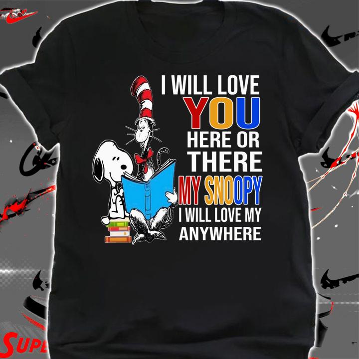 Dr Seuss I Will Love You Here Or There My Snoopy I Will Love My Anywhere t-shirt shirt