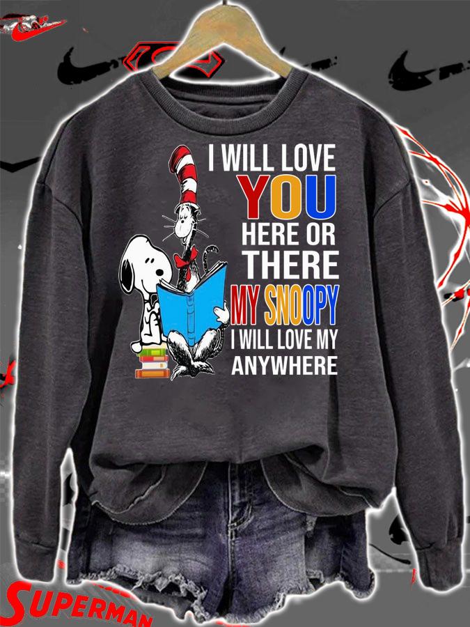 Dr Seuss I Will Love You Here Or There My Snoopy I Will Love My Anywhere t-shirt sweatshirt