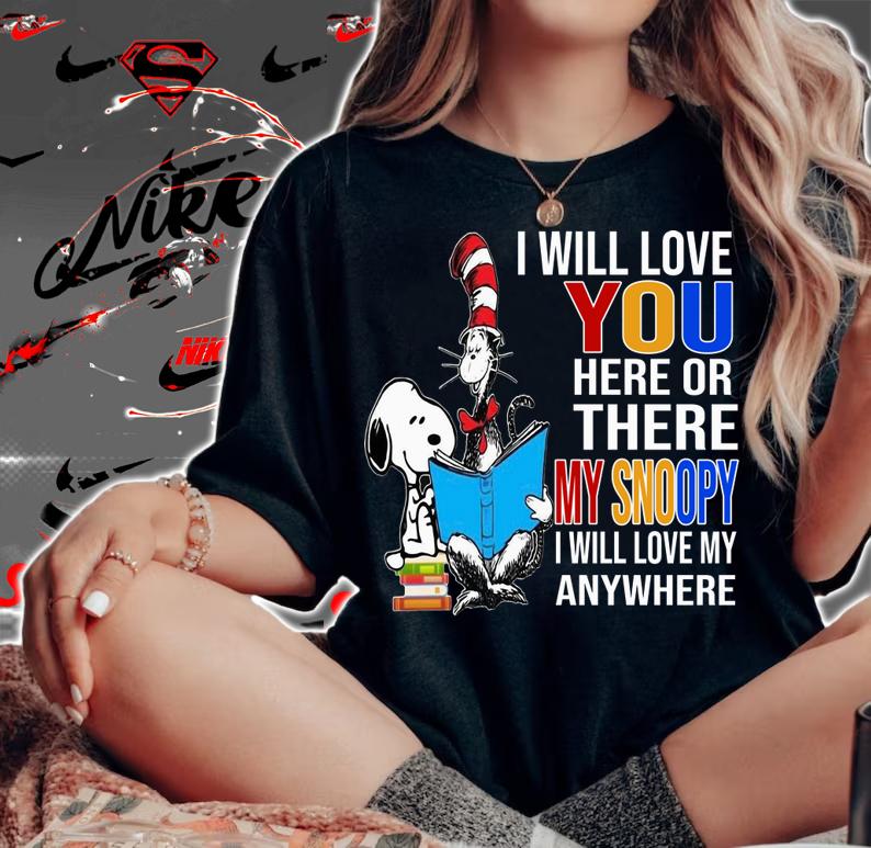 Dr Seuss I Will Love You Here Or There My Snoopy I Will Love My Anywhere t-shirt woman shirt
