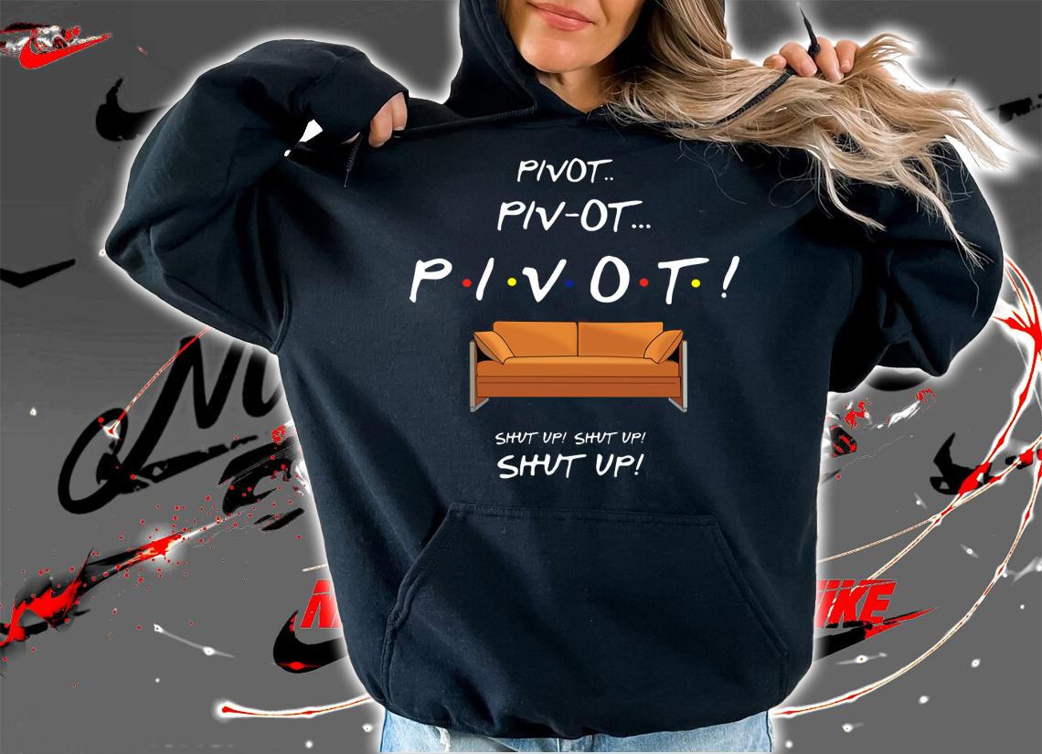 Friends TV show Pivot shut up t-shirt hoodie
