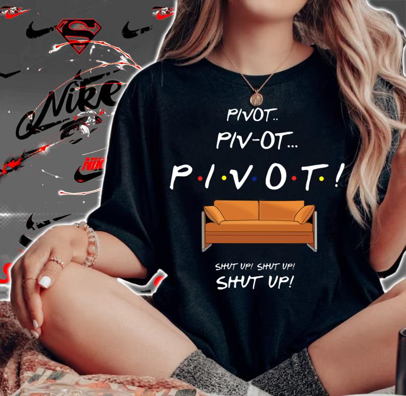Friends TV show Pivot shut up t-shirt woman shirt