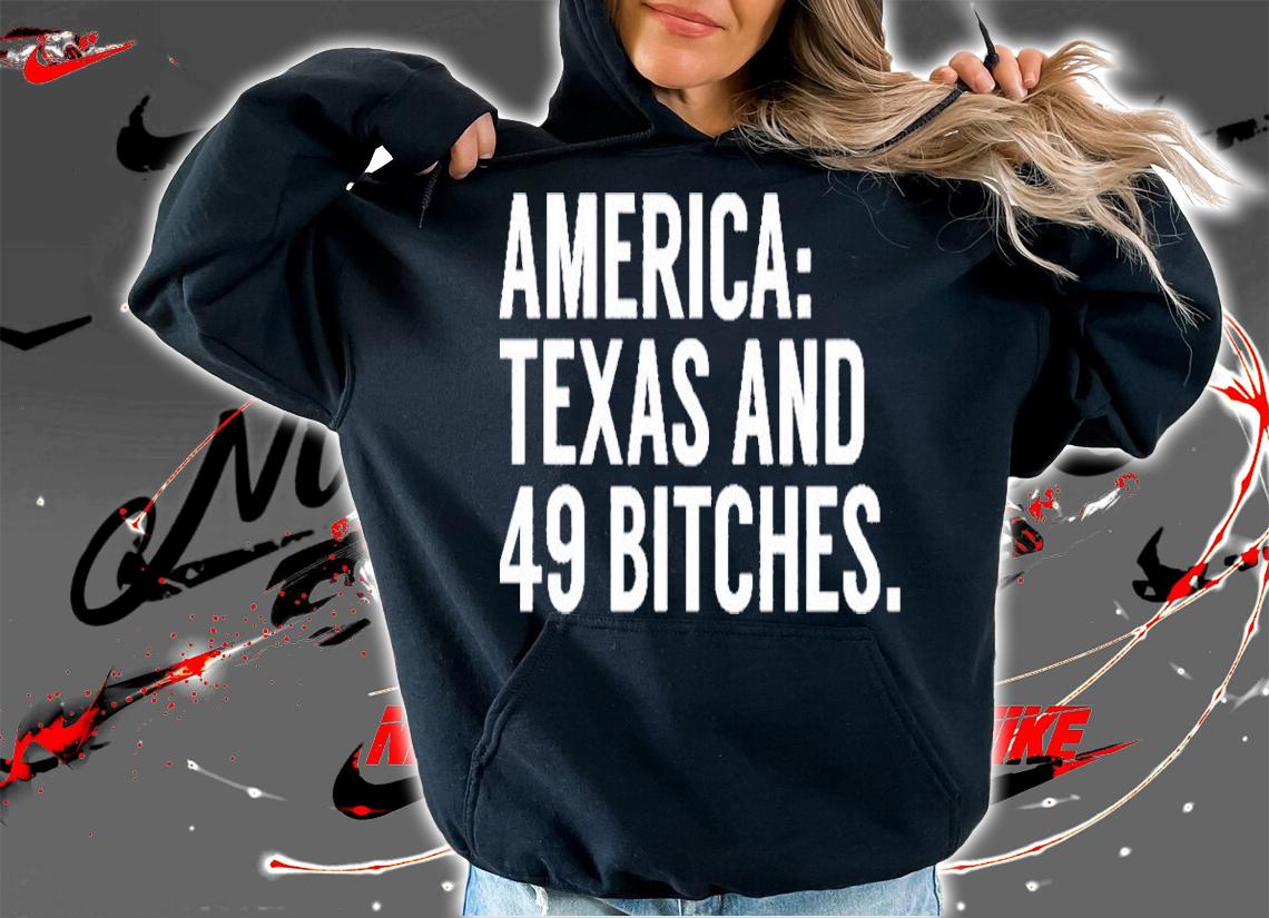 America Texas and 49 Bitches shirt t-shirt hoodie