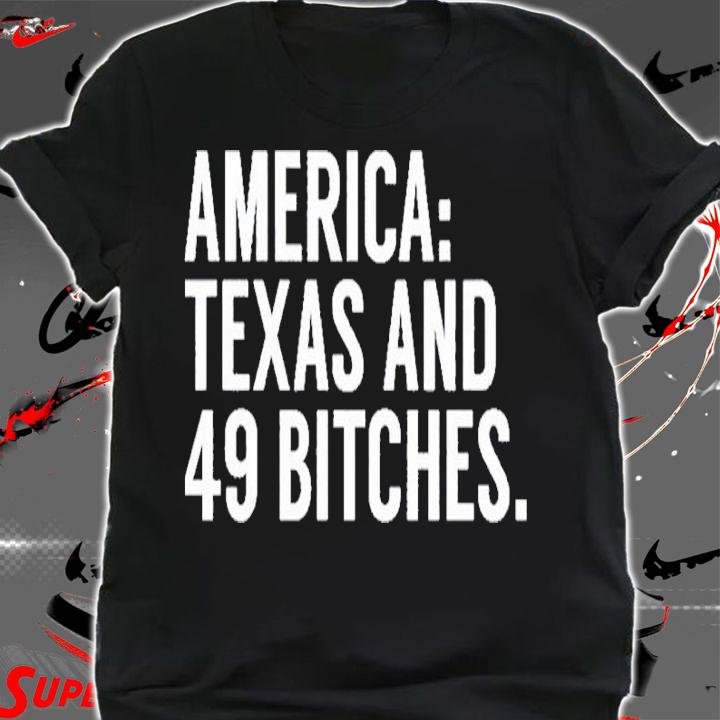America Texas and 49 Bitches shirt t-shirt shirt