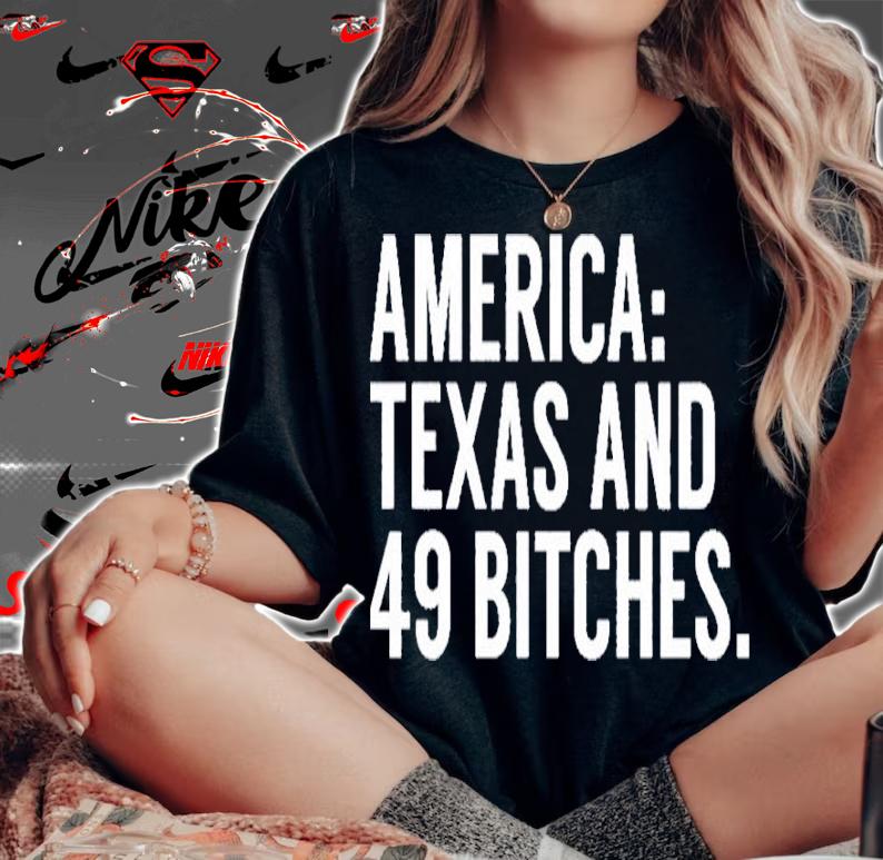 America Texas and 49 Bitches shirt t-shirt woman shirt