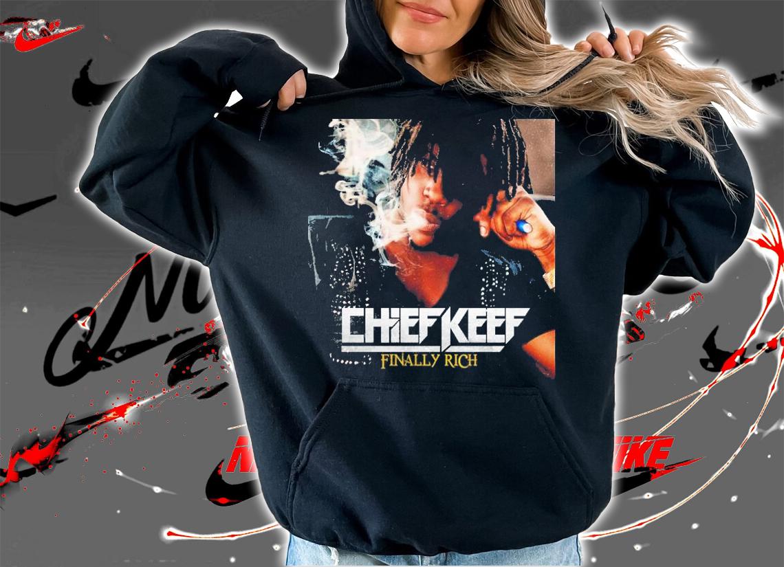 Chief Keef Finally Rich Dailyloud Shirt t-shirt hoodie