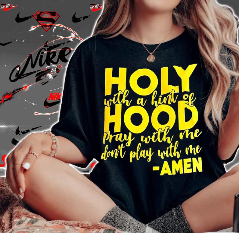 Holy with a hint of hood pray with me don't play with me Amen shirt t-shirt woman shirt