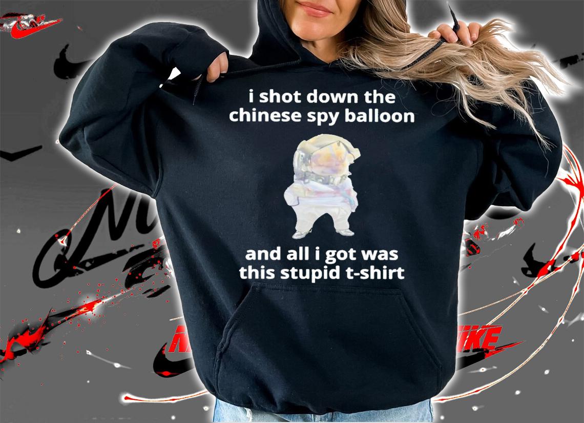 I shot down the Chinese spy balloon and all i got was this stupid t-shirt t-shirt hoodie