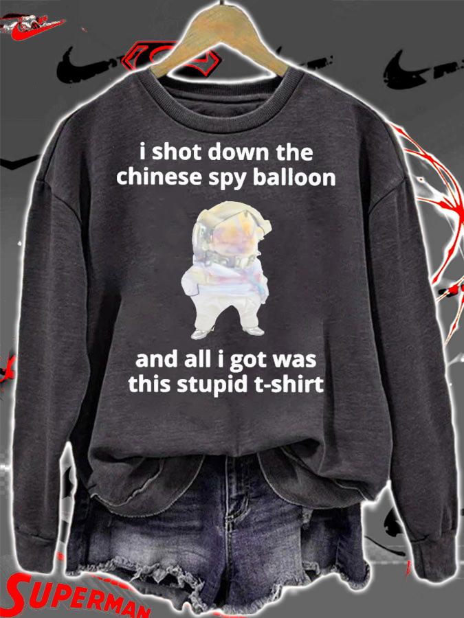 I shot down the Chinese spy balloon and all i got was this stupid t-shirt t-shirt sweatshirt