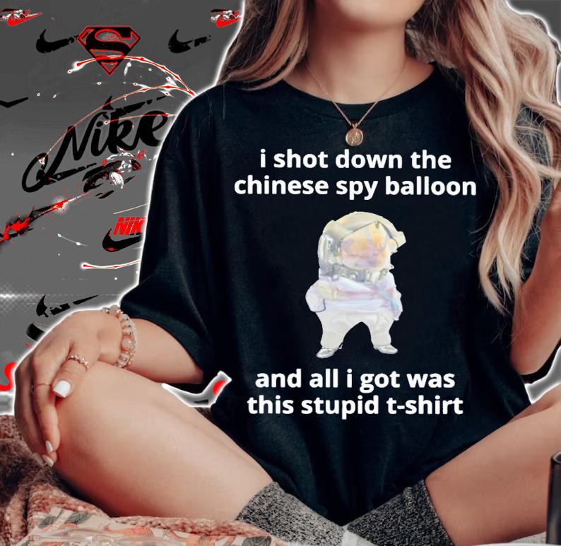 I shot down the Chinese spy balloon and all i got was this stupid t-shirt t-shirt woman shirt