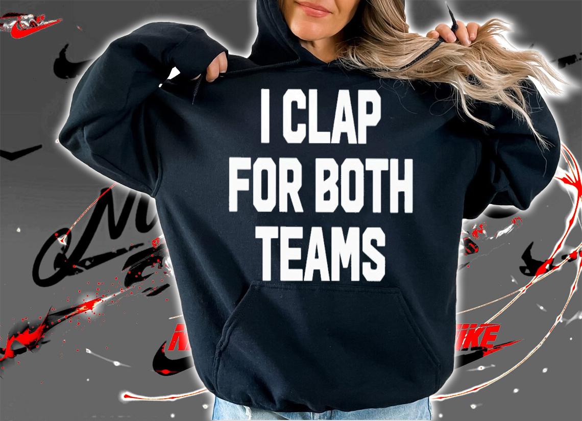 I clap for both teams shirt t-shirt hoodie
