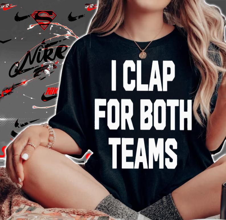 I clap for both teams shirt t-shirt woman shirt
