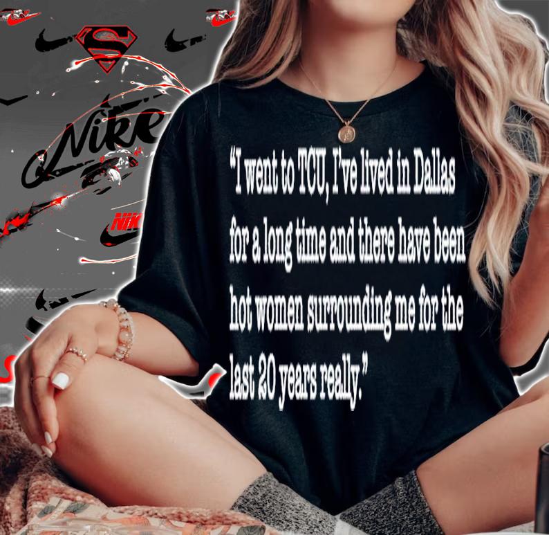 I went to TCU I'ev lived in Dallas for a long time shirt t-shirt woman shirt