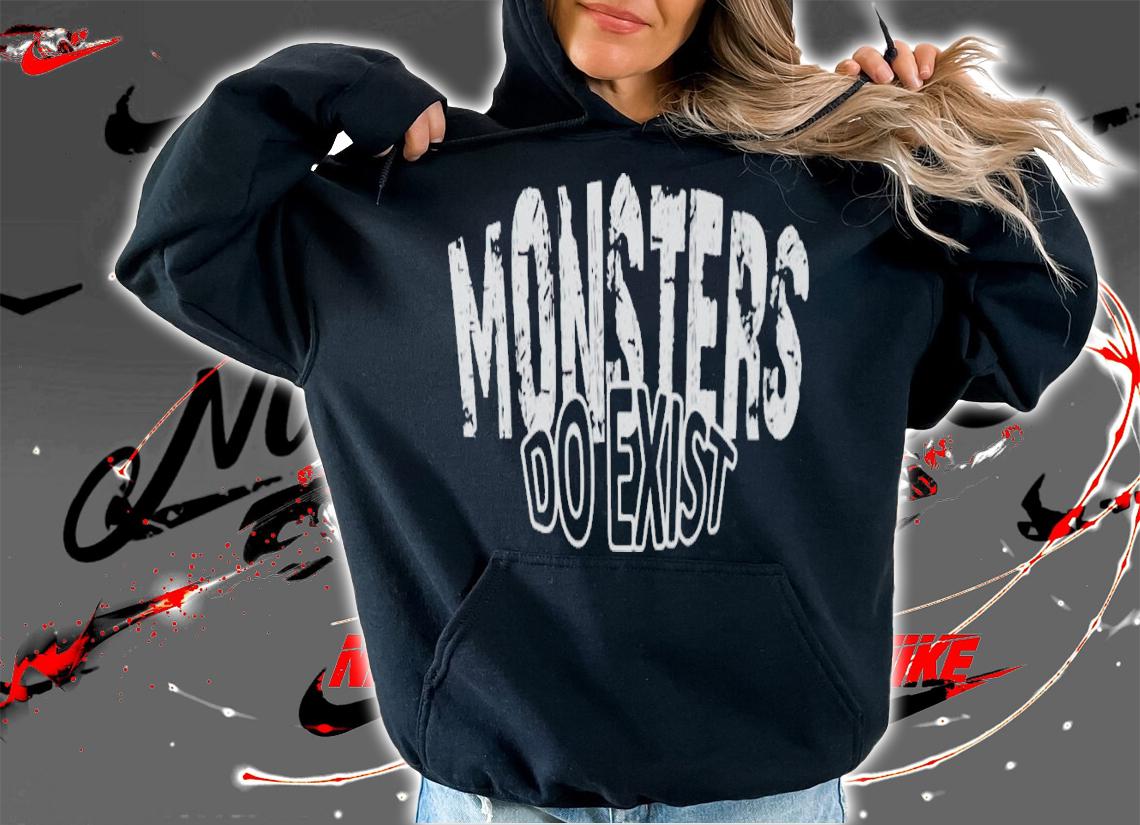 Monsters do exist shirt t-shirt hoodie