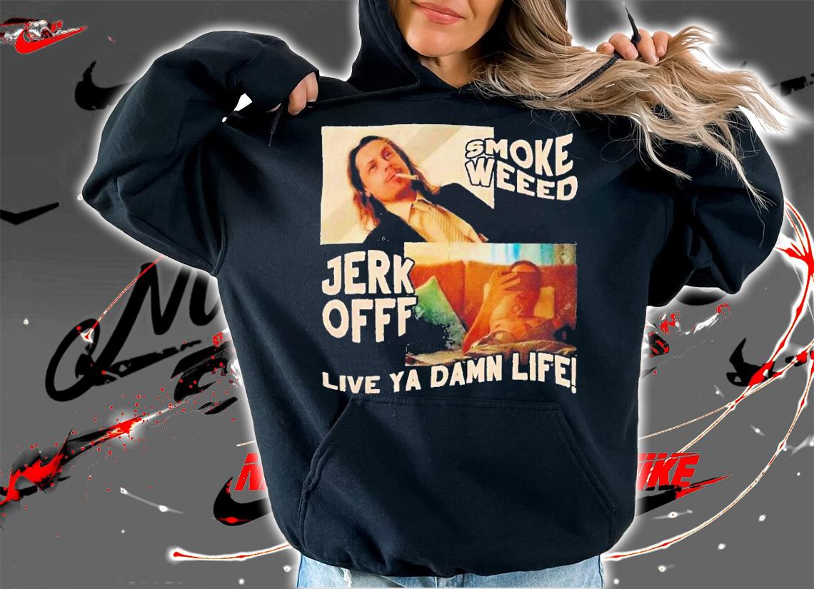 Smoke Weeb Jerk Offf Live Ya Damn Life shirt t-shirt