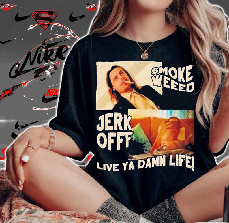 Smoke Weeb Jerk Offf Live Ya Damn Life shirt t-shirt