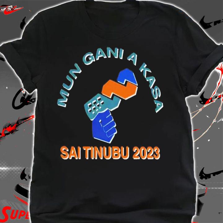 Mun Gani A Kasa Sai Tinubu 2023 T-Shirt t-shirt shirt