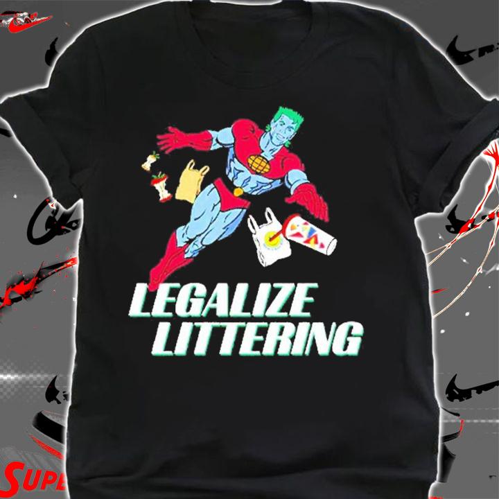 Legalize Littering shirt, hoodie, sweater and tank top t-shirt shirt