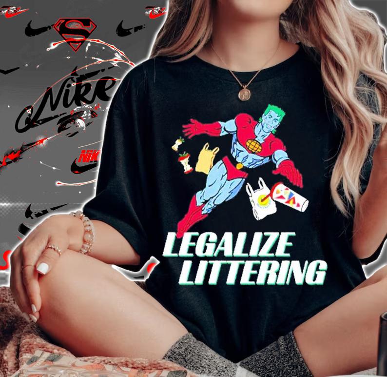 Legalize Littering shirt, hoodie, sweater and tank top t-shirt woman shirt