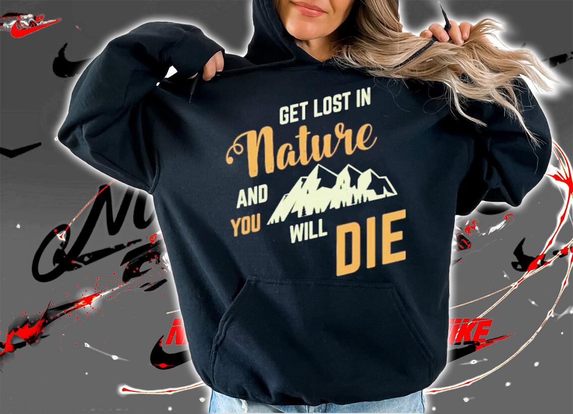 Adult Swim Get Lost In Nature And You Will Die Shirt t-shirt hoodie