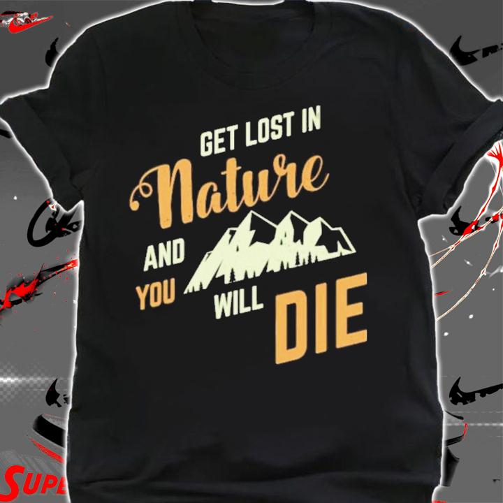 Adult Swim Get Lost In Nature And You Will Die Shirt t-shirt shirt