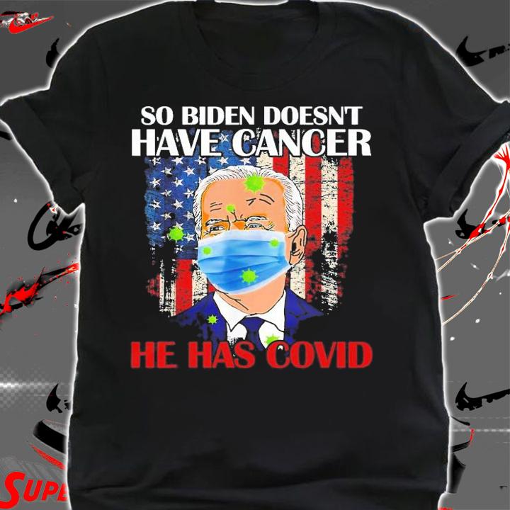 So Biden Doesn't Have Cancer He Has Covid Pray For Biden T-Shirt t-shirt shirt