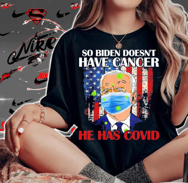 So Biden Doesn't Have Cancer He Has Covid Pray For Biden T-Shirt t-shirt woman shirt