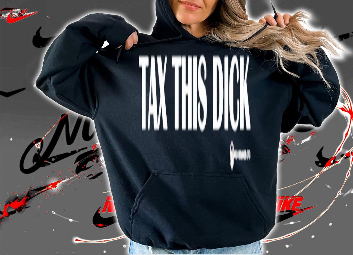 Tax this dick shirt t-shirt hoodie