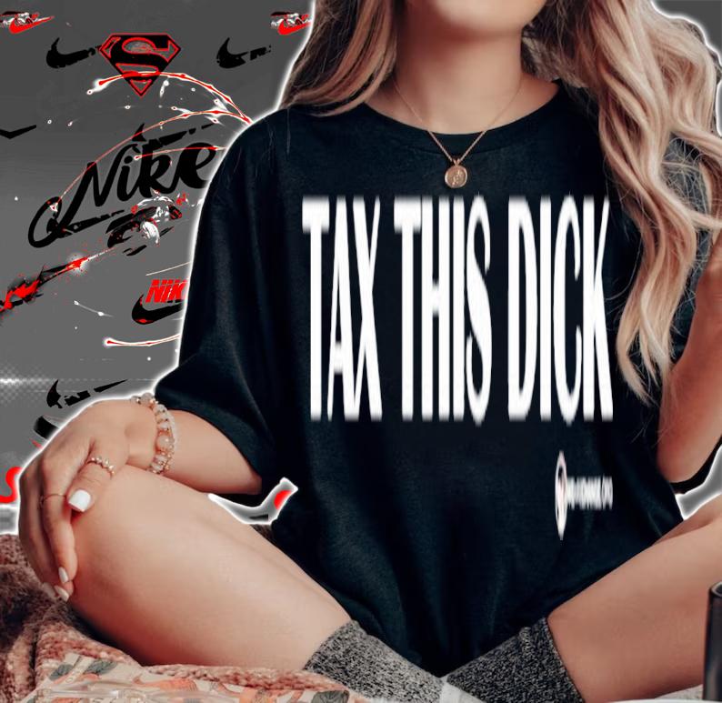 Tax this dick shirt t-shirt woman shirt