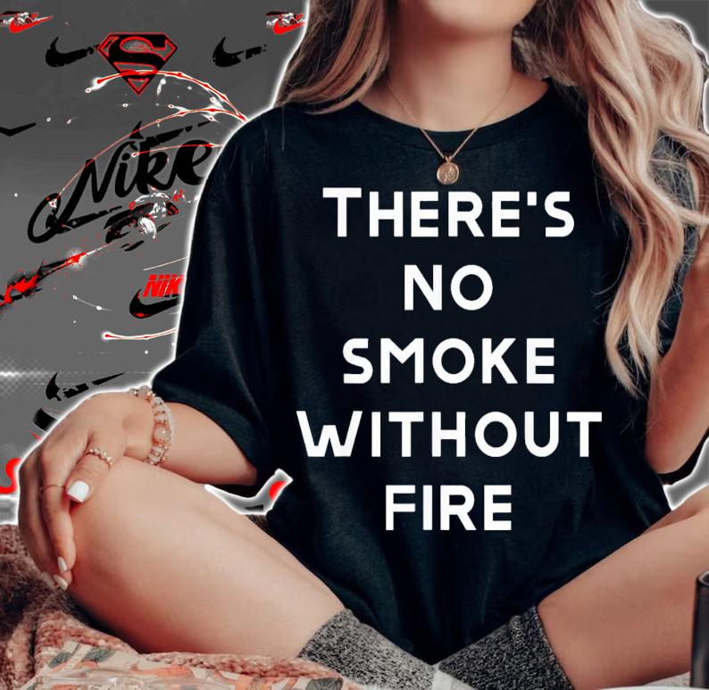 There Are No Smoke Without Fire T-Shirt t-shirt woman shirt