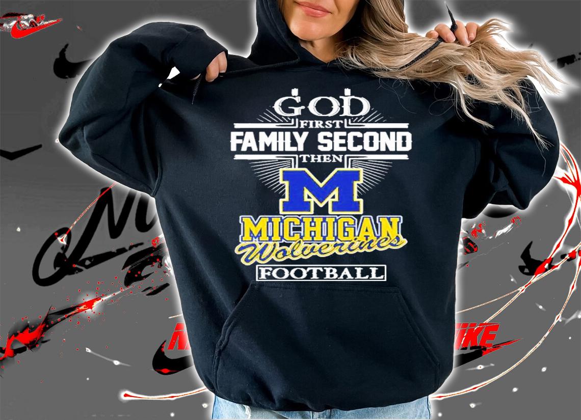 God First Family Second Then Michigan Wolverines Football Shirt t-shirt hoodie