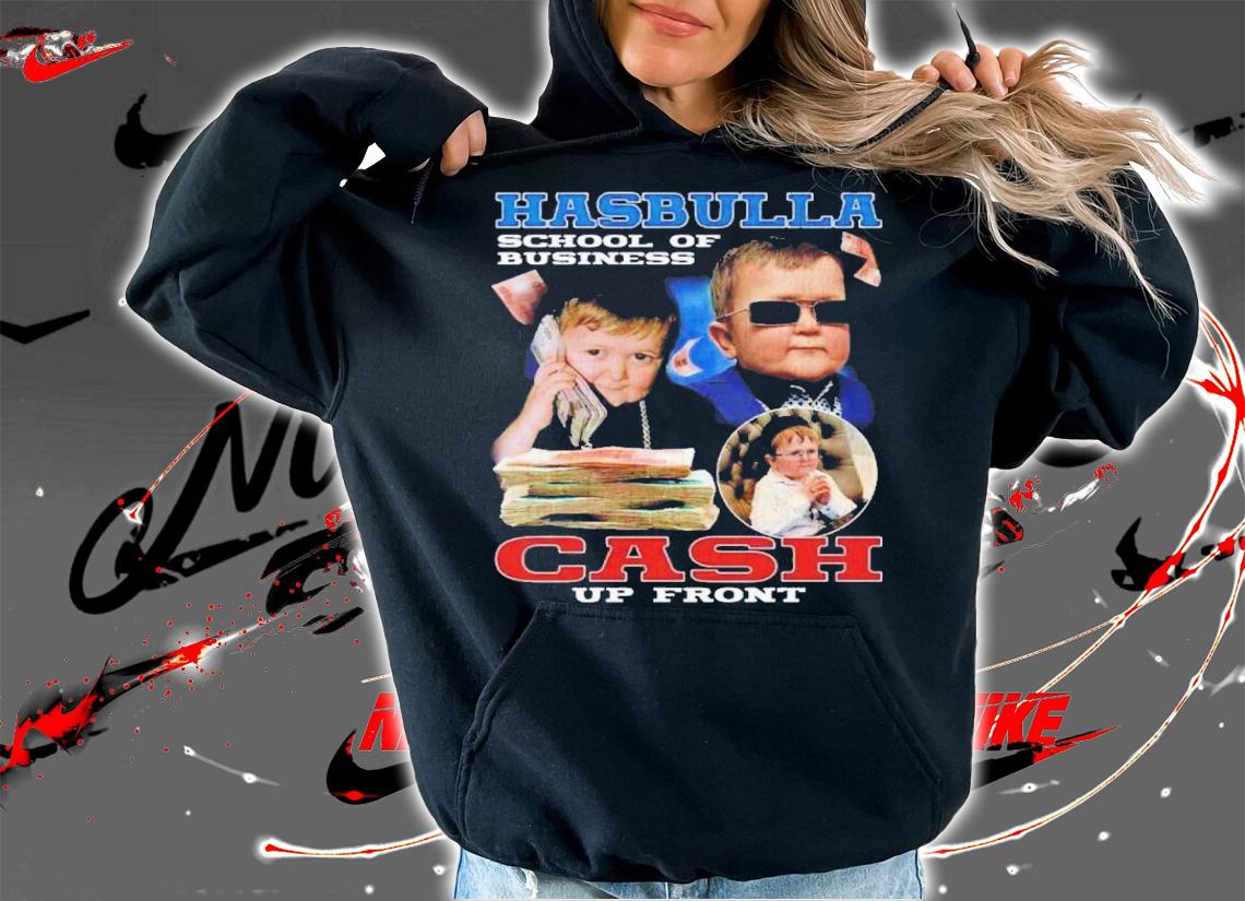 Hasbulla Cash Up Front School Of Business Shirt t-shirt hoodie