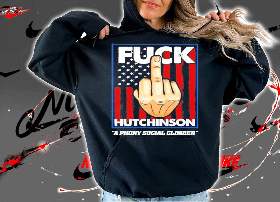 Hate Hutchinson A Phony Social Climber Shirt t-shirt hoodie