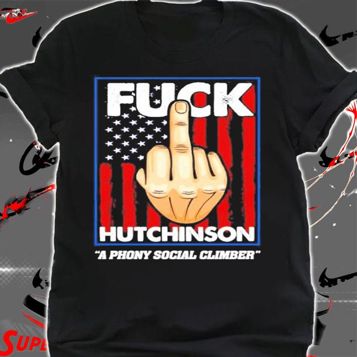 Hate Hutchinson A Phony Social Climber Shirt t-shirt shirt