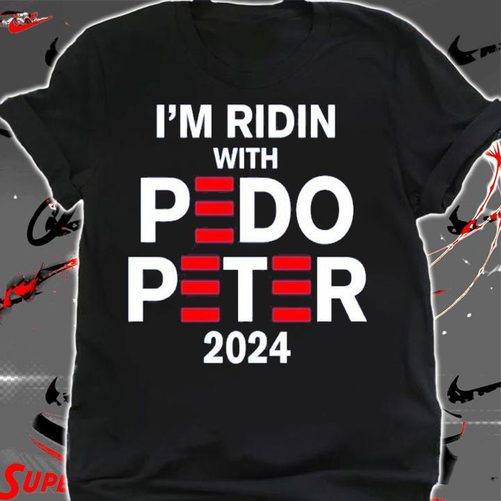 I'm Ridin With Pedo Peter 2024 Shirt t-shirt