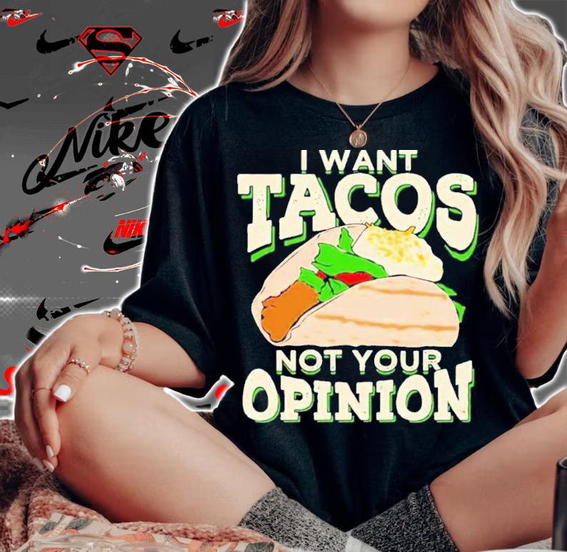 I Want Tacos Not Your Opinion Shirt t-shirt woman shirt