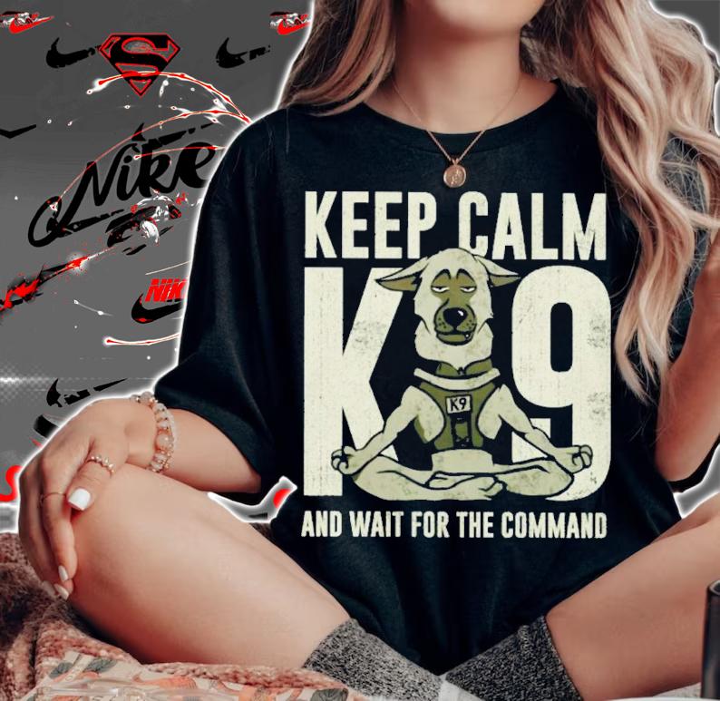 Keep Calm And Wait For Your Command K9 Shirt t-shirt woman shirt