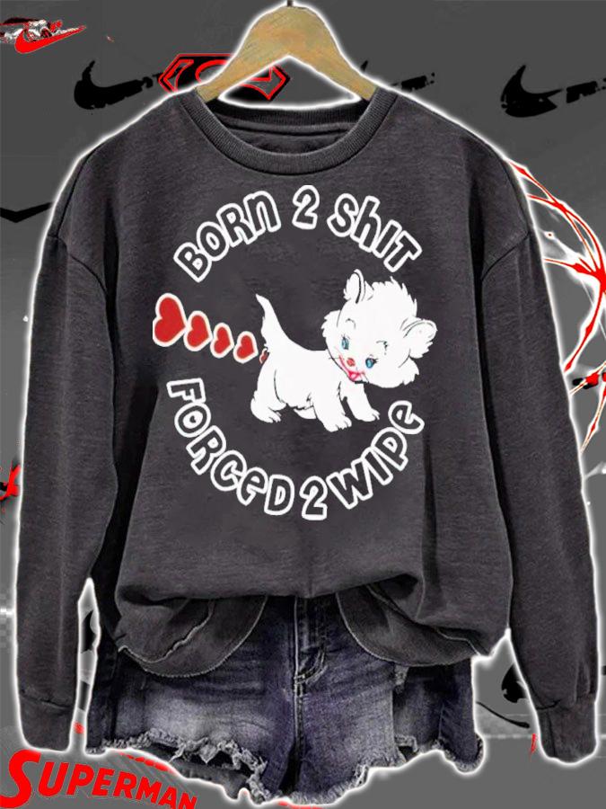 Kitten Born 2 Shit Forced 2 Wipe Shirt t-shirt sweatshirt