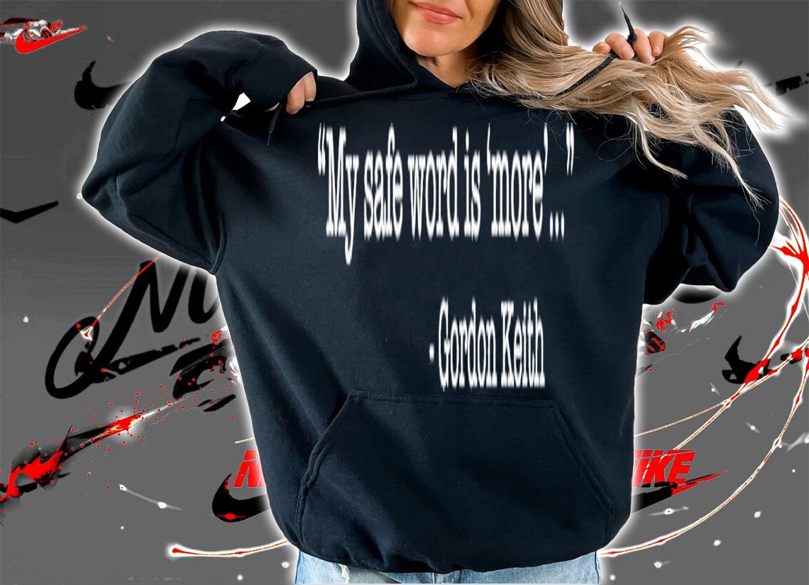 My safe word is more Gordon Keith shirt t-shirt