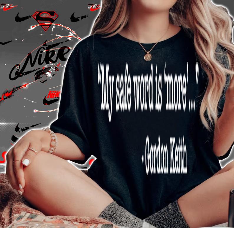 My safe word is more Gordon Keith shirt t-shirt