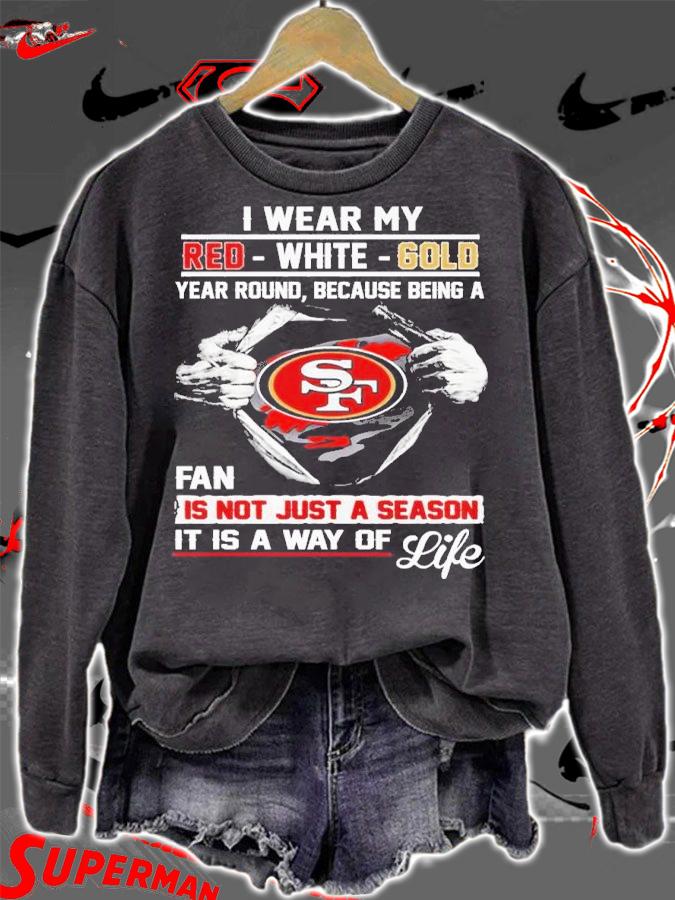 San Francisco I Wear My Red White Gold Year Round Because Being A Fan Is Not Just A Season Shirt t-shirt sweatshirt