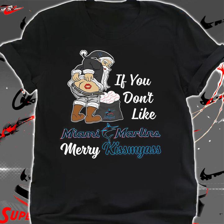 Santa Claus If You Dont Like Miami Marlins Merry Kissmyass Christmas t-shirt shirt