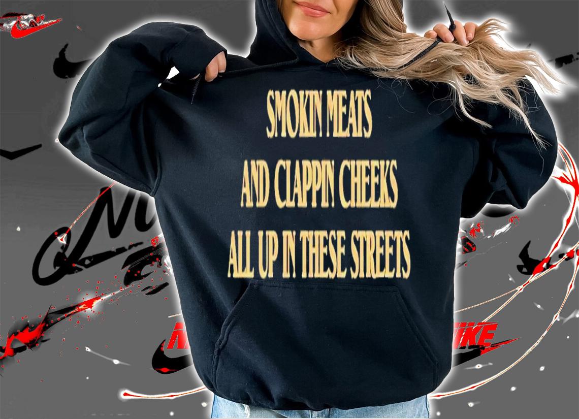 Smokin Meats And Clappin Cheeks All Up In These Streets T-Shirt t-shirt hoodie