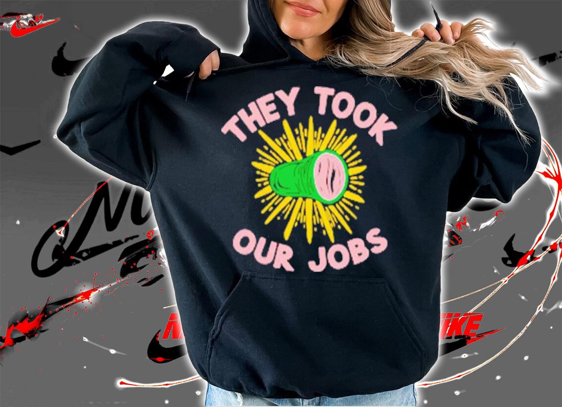 They Took Our Jobs Shirt t-shirt hoodie