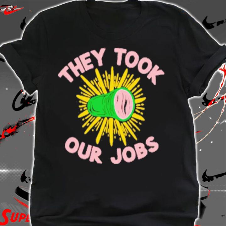 They Took Our Jobs Shirt t-shirt shirt