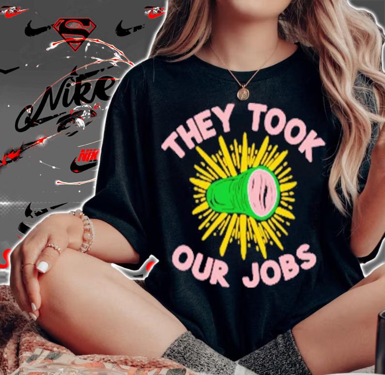They Took Our Jobs Shirt t-shirt woman shirt