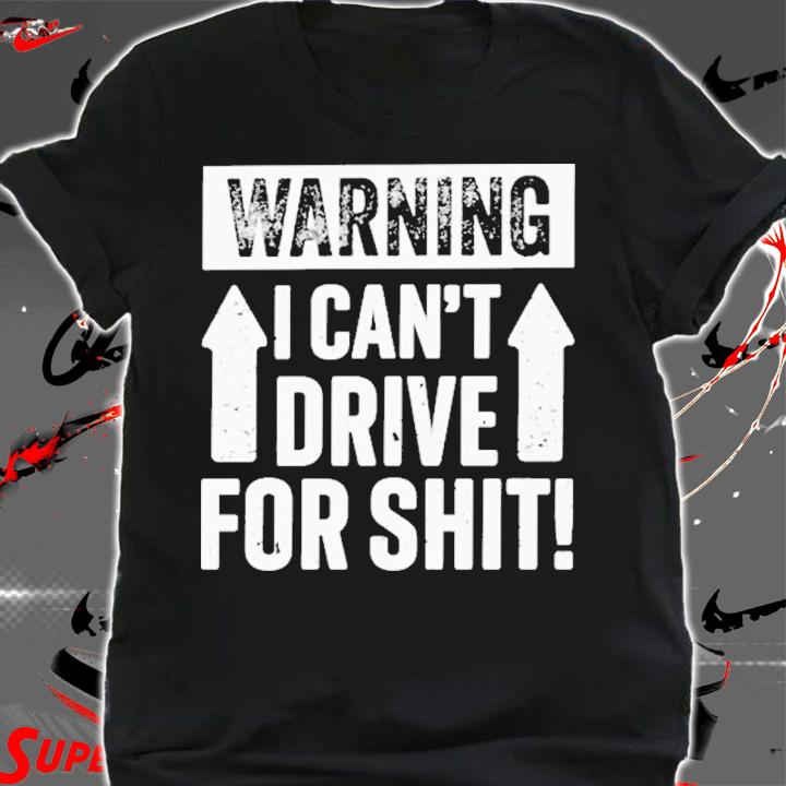 Warning I Can't Drive For Shit Shirt t-shirt