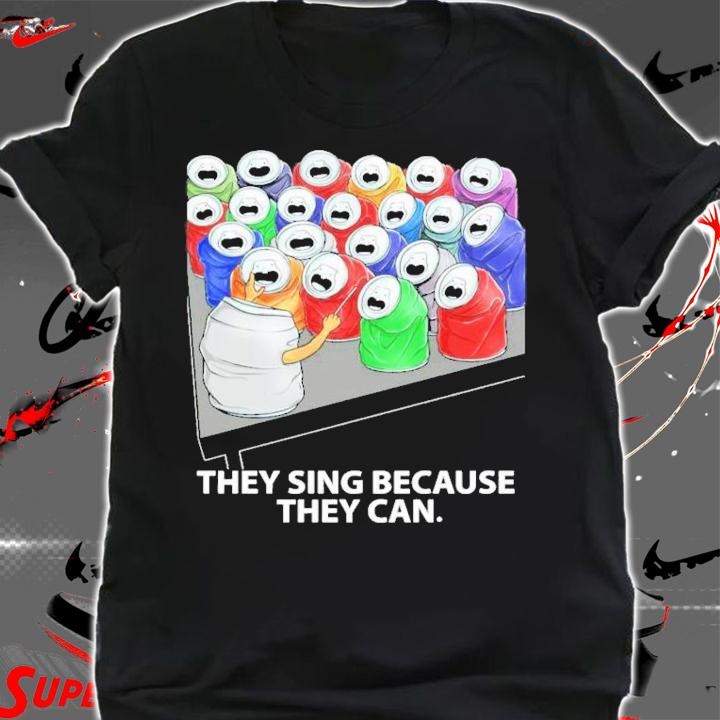 They Sing Because They Can Funny Music T-Shirt t-shirt shirt