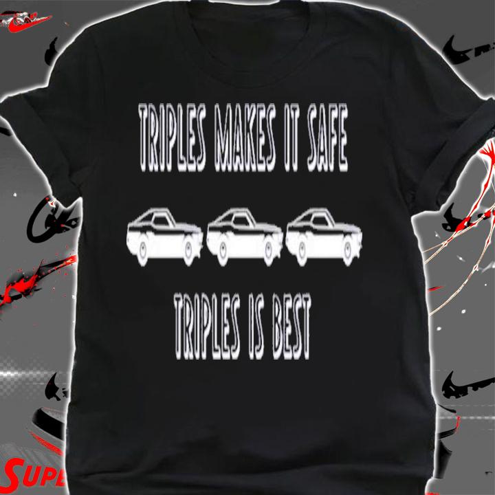 Triples Makes It Safe Triples Is Best Shirt t-shirt